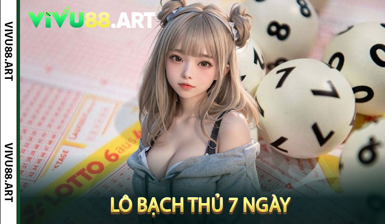 Lô Bạch Thủ 7 Ngày