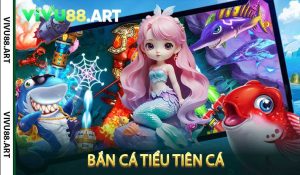 Bắn Cá Tiểu Tiên Cá